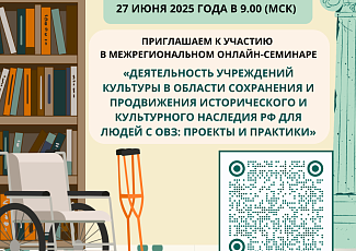 Онлайн-семинар «Деятельность учреждений культуры в области сохранения и продвижения исторического и культурного наследия РФ для людей с ОВЗ: проекты и практики»
